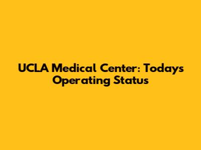 UCLA Medical Center: Today's Operating Status
