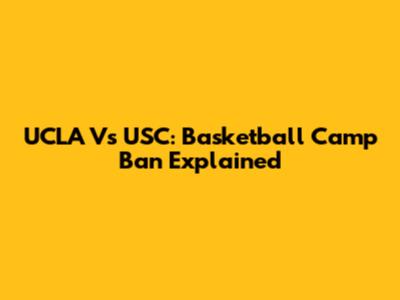 UCLA Vs USC: Basketball Camp Ban Explained