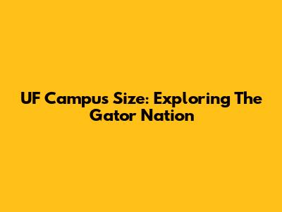 UF Campus Size: Exploring The Gator Nation