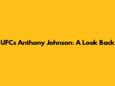 UFC's Anthony Johnson: A Look Back