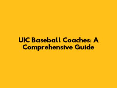 UIC Baseball Coaches: A Comprehensive Guide
