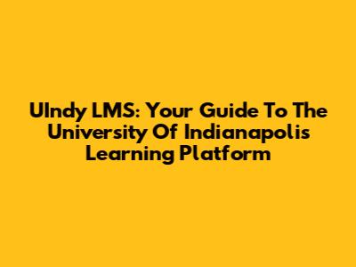 UIndy LMS: Your Guide To The University Of Indianapolis Learning Platform