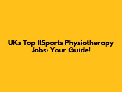 UK's Top IISports Physiotherapy Jobs: Your Guide!