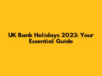 UK Bank Holidays 2023: Your Essential Guide