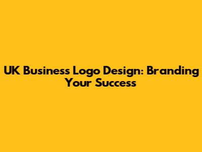 UK Business Logo Design: Branding Your Success