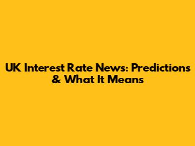 UK Interest Rate News: Predictions & What It Means