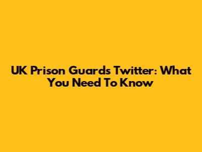 UK Prison Guard's Twitter: What You Need To Know