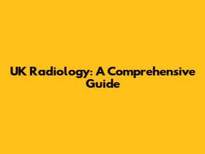 UK Radiology: A Comprehensive Guide