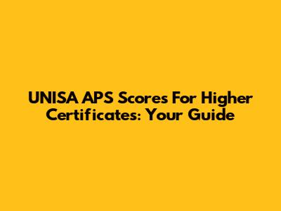 UNISA APS Scores For Higher Certificates: Your Guide