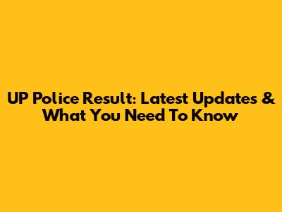 UP Police Result: Latest Updates & What You Need To Know