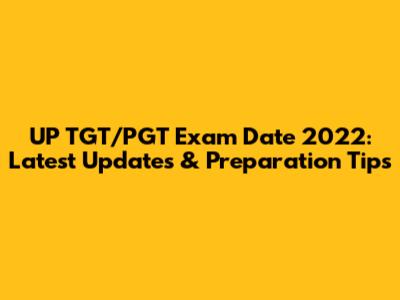 UP TGT/PGT Exam Date 2022: Latest Updates & Preparation Tips