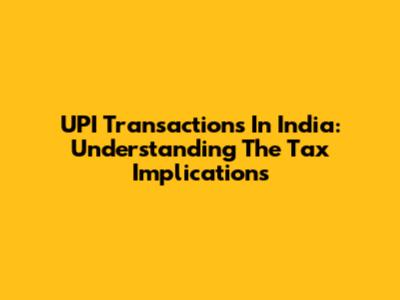 UPI Transactions In India: Understanding The Tax Implications