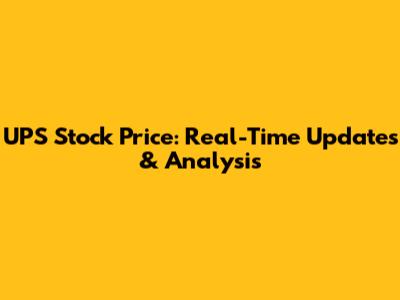 UPS Stock Price: Real-Time Updates & Analysis