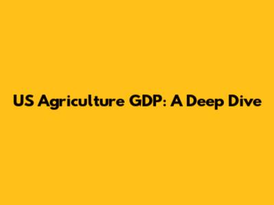 US Agriculture GDP: A Deep Dive