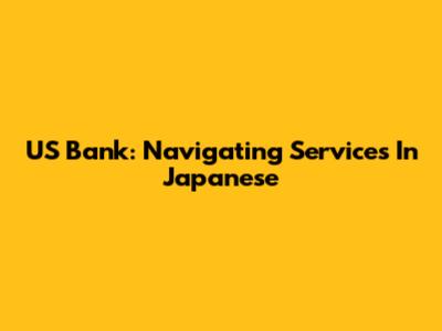 US Bank: Navigating Services In Japanese