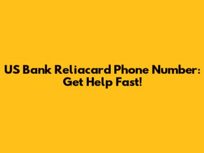 US Bank Reliacard Phone Number: Get Help Fast!