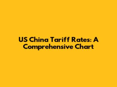 US China Tariff Rates: A Comprehensive Chart