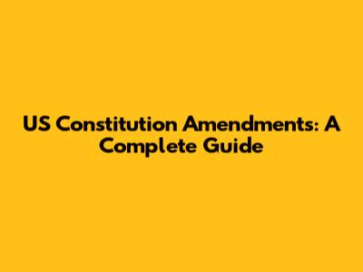 US Constitution Amendments: A Complete Guide