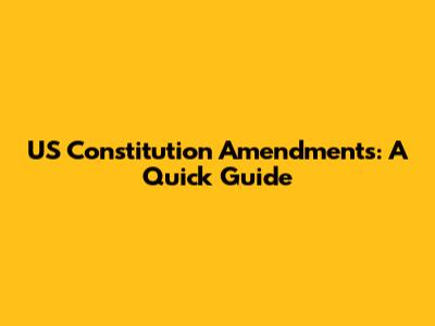 US Constitution Amendments: A Quick Guide