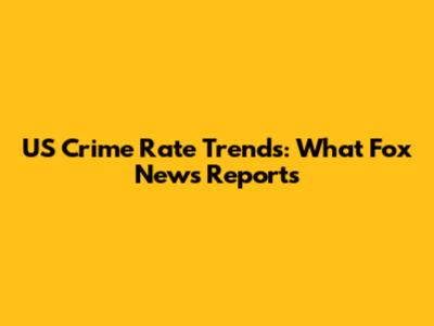 US Crime Rate Trends: What Fox News Reports