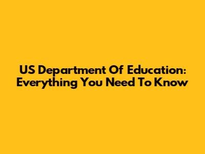 US Department Of Education: Everything You Need To Know