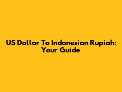 US Dollar To Indonesian Rupiah: Your Guide