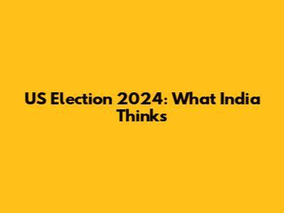 US Election 2024: What India Thinks