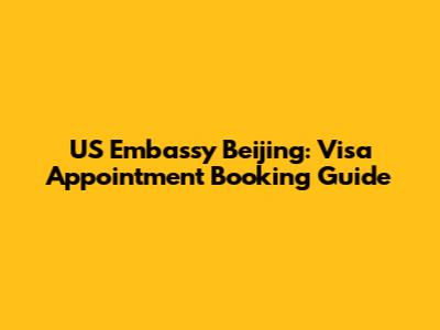 US Embassy Beijing: Visa Appointment Booking Guide