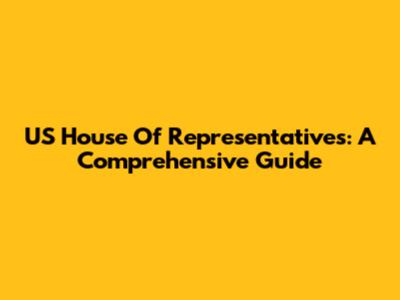 US House Of Representatives: A Comprehensive Guide