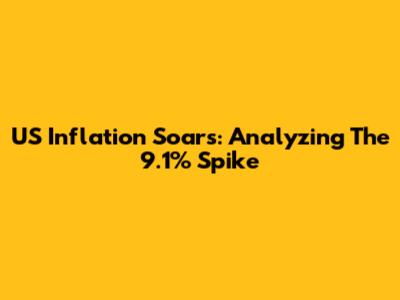 US Inflation Soars: Analyzing The 9.1% Spike