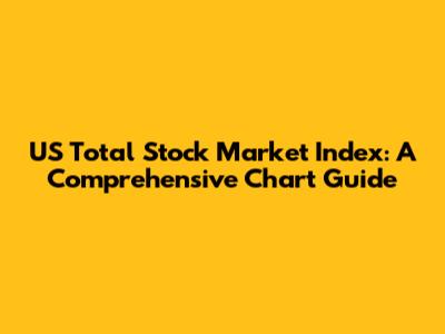 US Total Stock Market Index: A Comprehensive Chart Guide