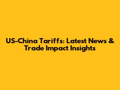 US-China Tariffs: Latest News & Trade Impact Insights