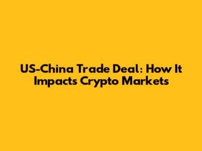 US-China Trade Deal: How It Impacts Crypto Markets