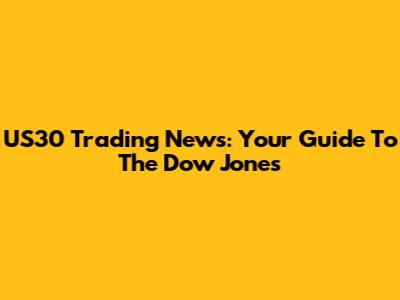 US30 Trading News: Your Guide To The Dow Jones