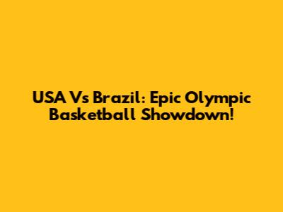 USA Vs Brazil: Epic Olympic Basketball Showdown!