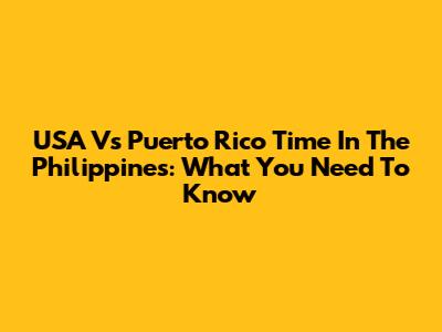 USA Vs Puerto Rico Time In The Philippines: What You Need To Know