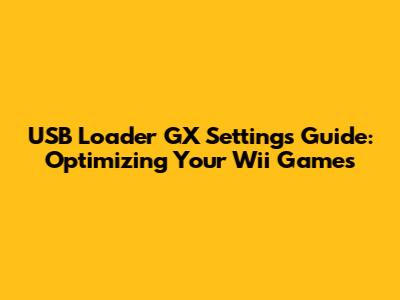 USB Loader GX Settings Guide: Optimizing Your Wii Games
