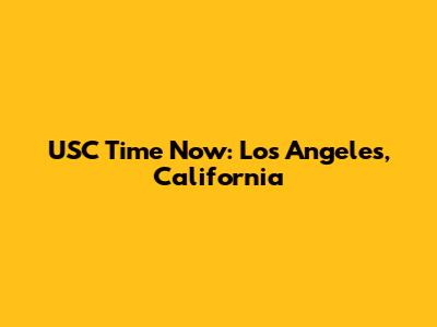 USC Time Now: Los Angeles, California