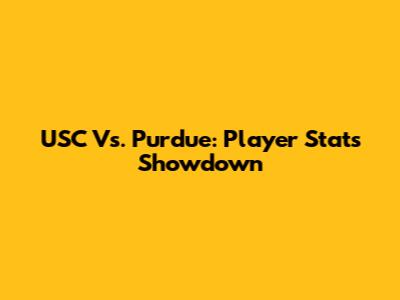 USC Vs. Purdue: Player Stats Showdown