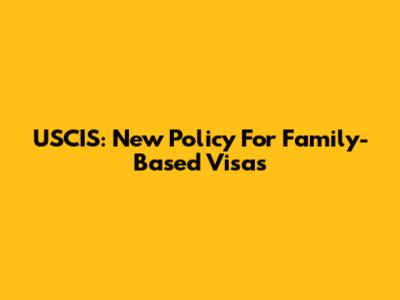 USCIS: New Policy For Family-Based Visas