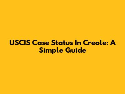USCIS Case Status In Creole: A Simple Guide