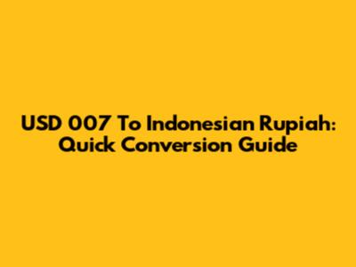 USD 007 To Indonesian Rupiah: Quick Conversion Guide