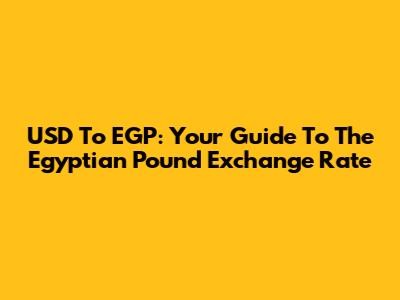 USD To EGP: Your Guide To The Egyptian Pound Exchange Rate