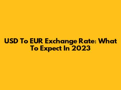 USD To EUR Exchange Rate: What To Expect In 2023