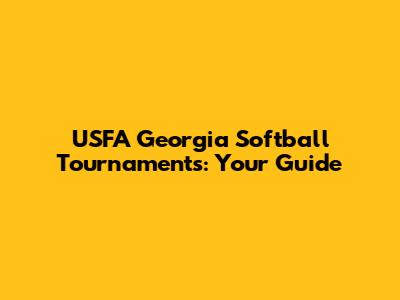 USFA Georgia Softball Tournaments: Your Guide