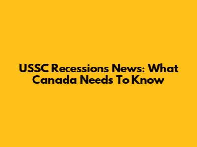 USSC Recessions News: What Canada Needs To Know