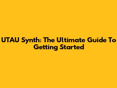 UTAU Synth: The Ultimate Guide To Getting Started