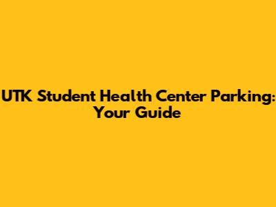 UTK Student Health Center Parking: Your Guide