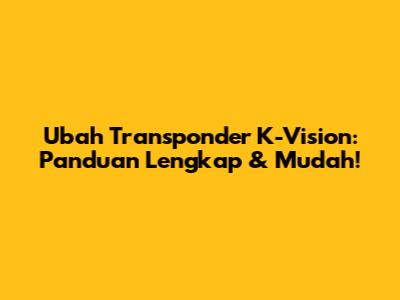 Ubah Transponder K-Vision: Panduan Lengkap & Mudah!