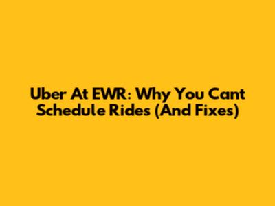 Uber At EWR: Why You Can't Schedule Rides (And Fixes)